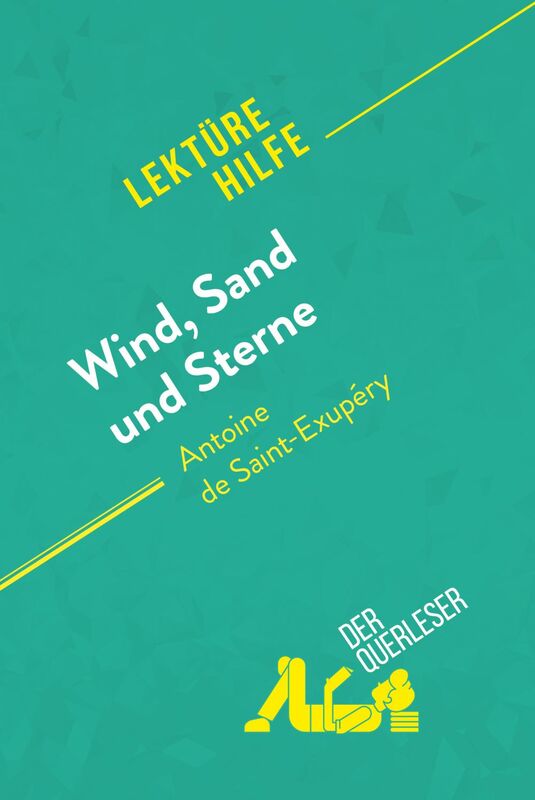 Wind, Sand und Sterne von Antoine de Saint-Exupéry (Lektürehilfe) Detaillierte Zusammenfassung, Personenanalyse und Interpretation