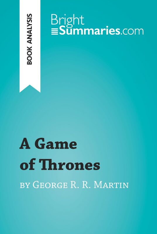 A Game of Thrones by George R. R. Martin (Book Analysis) Detailed Summary, Analysis and Reading Guide