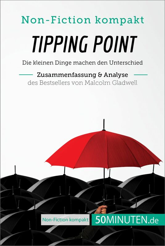 Tipping Point. Zusammenfassung & Analyse des Bestsellers von Malcolm Gladwell Die kleinen Dinge machen den Unterschied