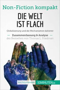 Die Welt ist flach. Zusammenfassung & Analyse des Bestsellers von Thomas L. Friedman Globalisierung und die Mechanismen dahinter