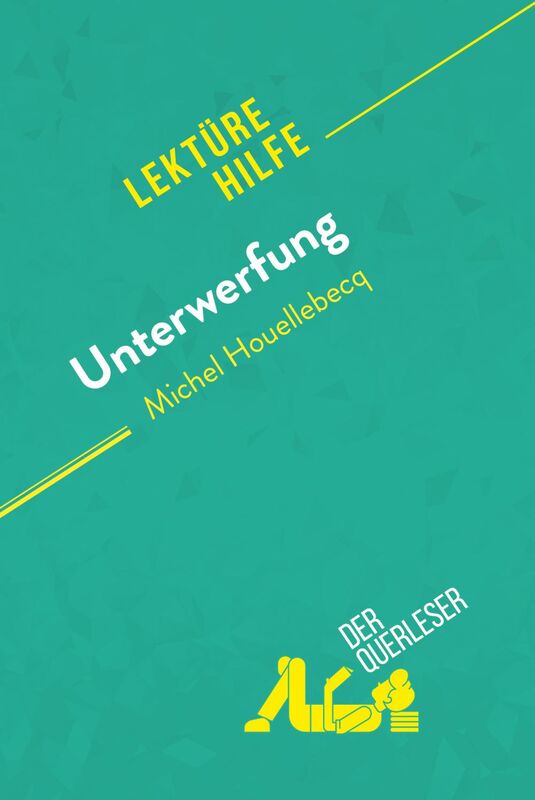 Unterwerfung von Michel Houellebecq (Lektürehilfe) Detaillierte Zusammenfassung, Personenanalyse und Interpretation