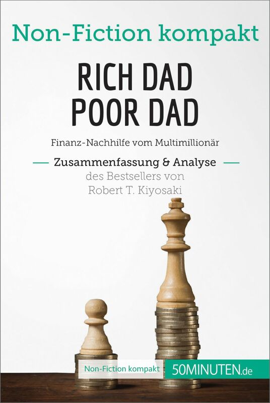 Rich Dad Poor Dad. Zusammenfassung & Analyse des Bestsellers von Robert T. Kiyosaki Finanz-Nachhilfe vom Multimillionär