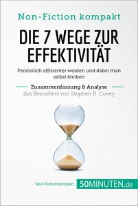Die 7 Wege zur Effektivität. Zusammenfassung & Analyse des Bestsellers von Stephen R. Covey Persönlich effizienter werden und dabei man selbst bleiben