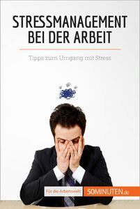 Stressmanagement bei der Arbeit Tipps zum Umgang mit Stress