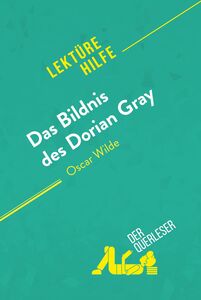 Das Bildnis des Dorian Gray von Oscar Wilde (Lektürehilfe) Detaillierte Zusammenfassung, Personenanalyse und Interpretation