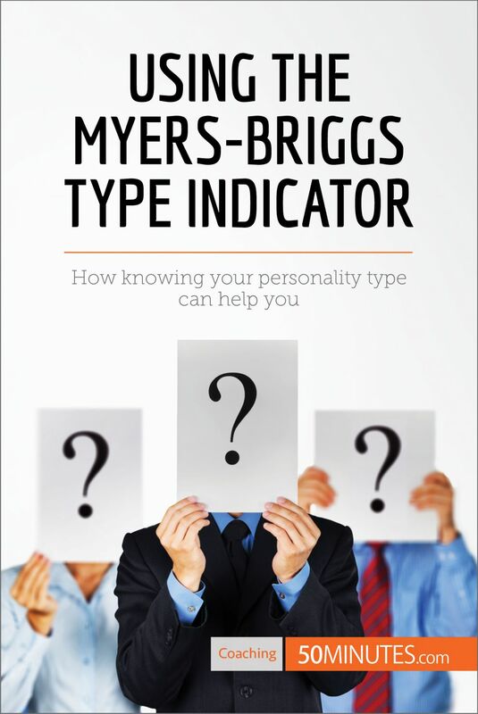 Using the Myers-Briggs Type Indicator How knowing your personality type can help you