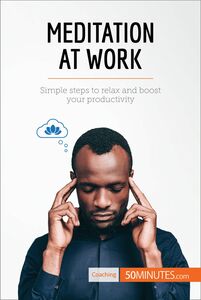 Meditation at Work Simple steps to relax and boost your productivity