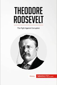 Theodore Roosevelt The Fight Against Corruption