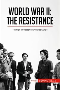 World War II: The Resistance The Fight for Freedom in Occupied Europe