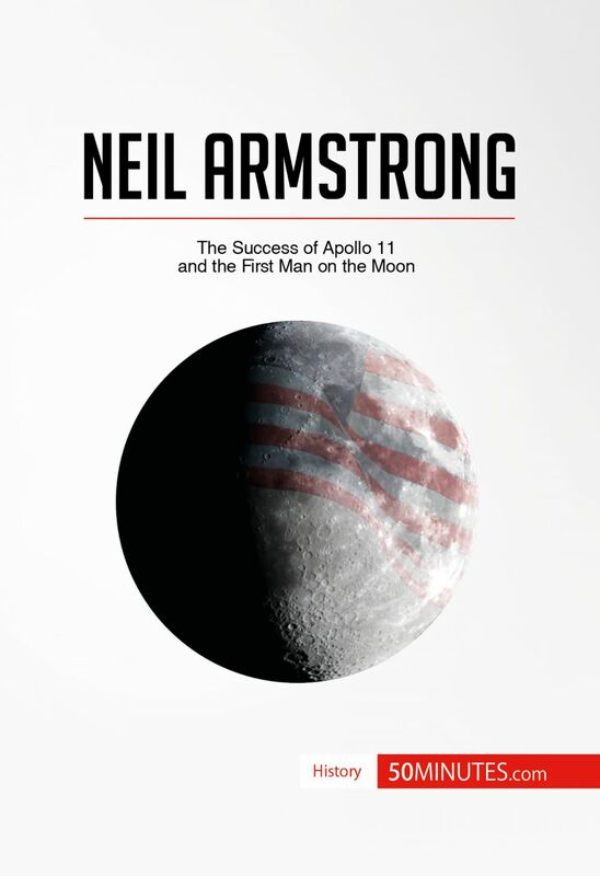Neil Armstrong The Success of Apollo 11 and the First Man on the Moon