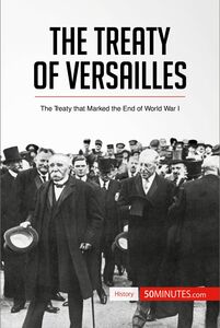 The Treaty of Versailles The Treaty that Marked the End of World War I