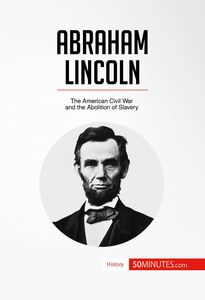 Abraham Lincoln The American Civil War and the Abolition of Slavery
