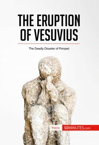 The Eruption of Vesuvius The Deadly Disaster of Pompeii