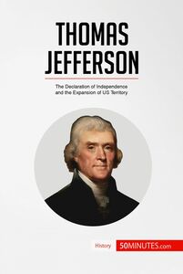 Thomas Jefferson The Declaration of Independence and the Expansion of US Territory