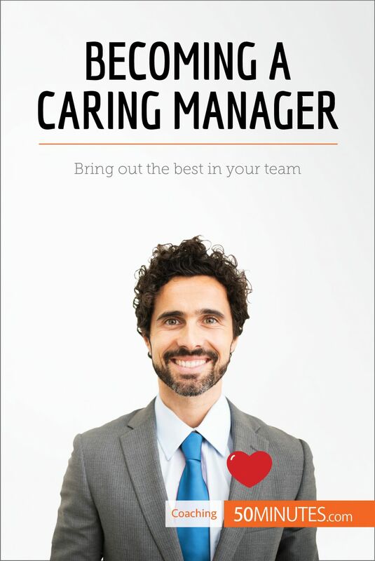 Becoming a Caring Manager Bring out the best in your team