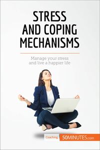 Stress and Coping Mechanisms Manage your stress and live a happier life