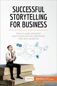 Successful Storytelling for Business How to grab attention and communicate effectively with any audience