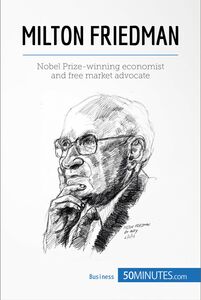 Milton Friedman Nobel Prize-winning economist and free market advocate