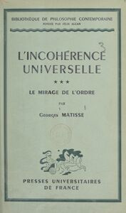 L'incohérence universelle (3). Le mirage de l'ordre Suivi d'un Index des matières contenues dans les trois volumes