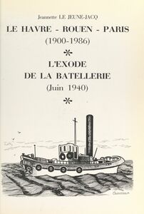 Du Havre à Rouen, de Rouen à Paris, de 1900 à 1986 Suivi de L'Exode de la batellerie rouennaise, 9 juin 1940, de Rouen à Morlaix