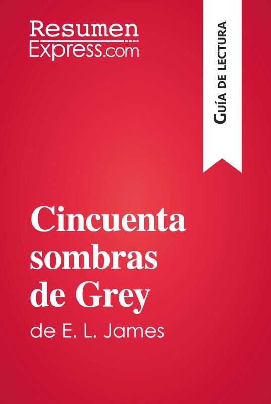 Cincuenta sombras de Grey de E. L. James (Guía de lectura) Resumen y análisis completo