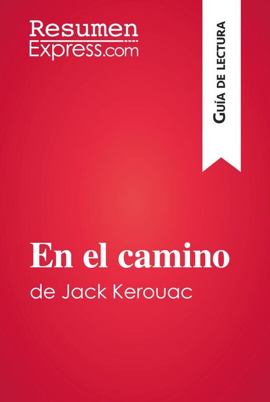 En el camino de Jack Kerouac (Guía de lectura) Resumen y análisis completo