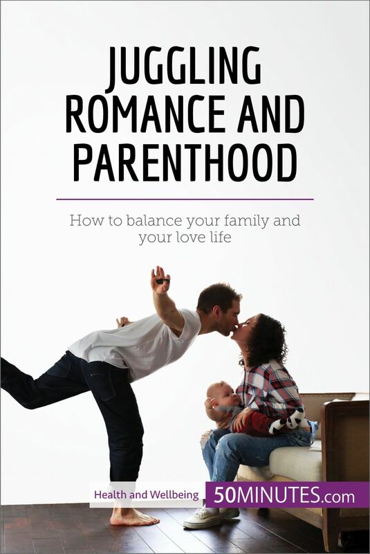 Juggling Romance and Parenthood How to balance your family and your love life