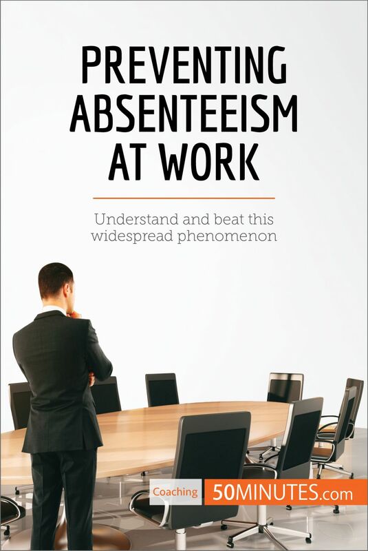 Preventing Absenteeism at Work Understand and beat this widespread phenomenon