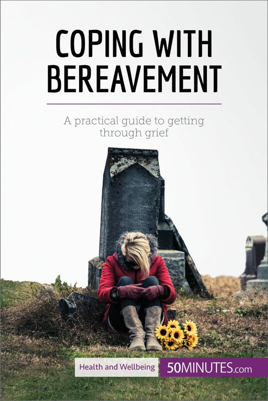 Coping with Bereavement A practical guide to getting through grief