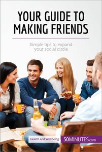 Your Guide to Making Friends Simple tips to expand your social circle
