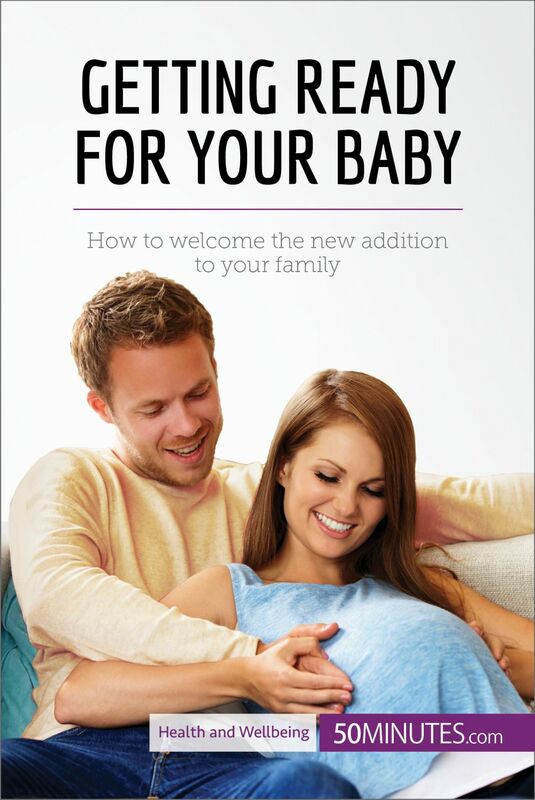 Getting Ready for Your Baby How to welcome the new addition to your family
