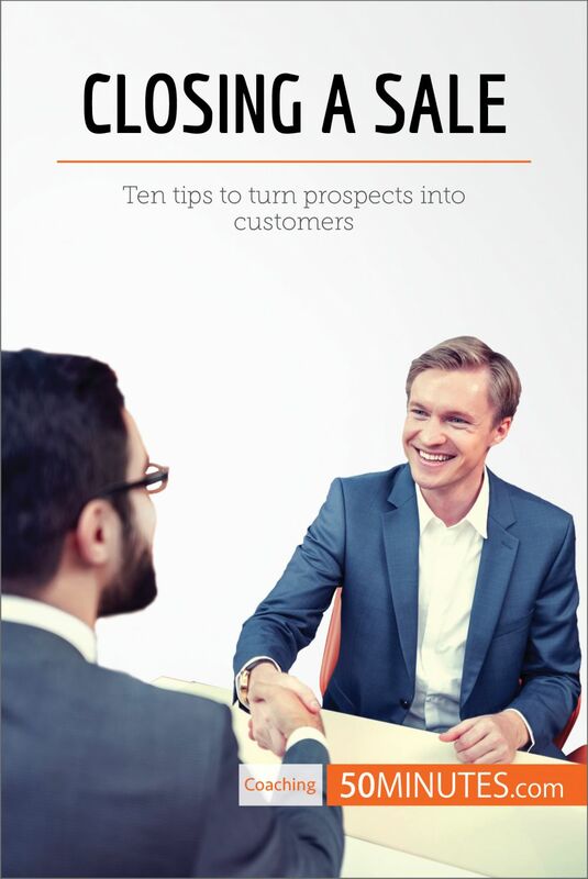 Closing a Sale Ten tips to turn prospects into customers