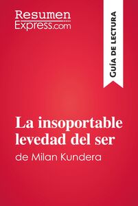 La insoportable levedad del ser de Milan Kundera (Guía de lectura) Resumen y análisis completo