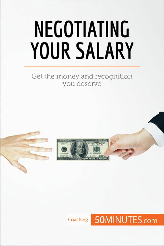 Negotiating Your Salary Get the money and recognition you deserve