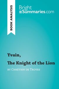 Yvain, The Knight of the Lion by Chrétien de Troyes (Book Analysis) Detailed Summary, Analysis and Reading Guide
