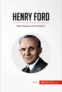 Henry Ford Mass Production and the Model T