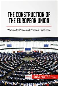 The Construction of the European Union Working for Peace and Prosperity in Europe