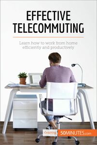 Effective Telecommuting Learn how to work efficiently and productively at home