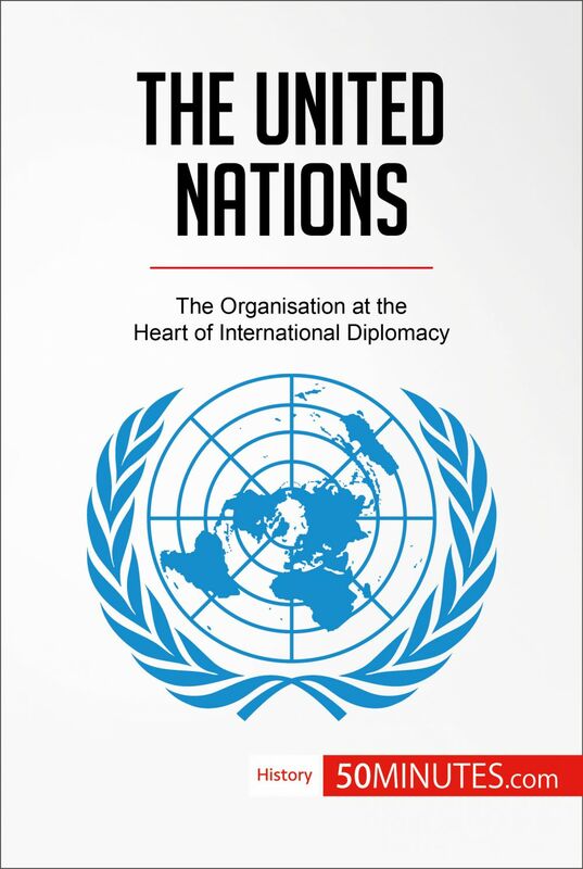 The United Nations The Organisation at the Heart of International Diplomacy