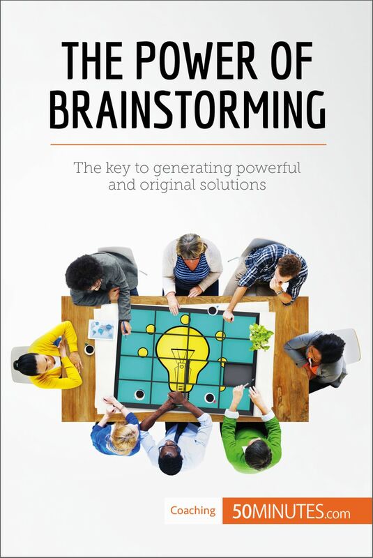 The Power of Brainstorming The key to generating powerful and original solutions