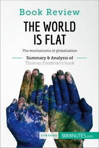 Book Review: The World is Flat by Thomas L. Friedman The mechanisms of globalisation
