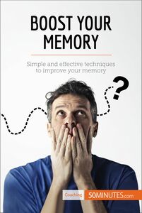 Boost Your Memory Simple and effective techniques to improve your memory