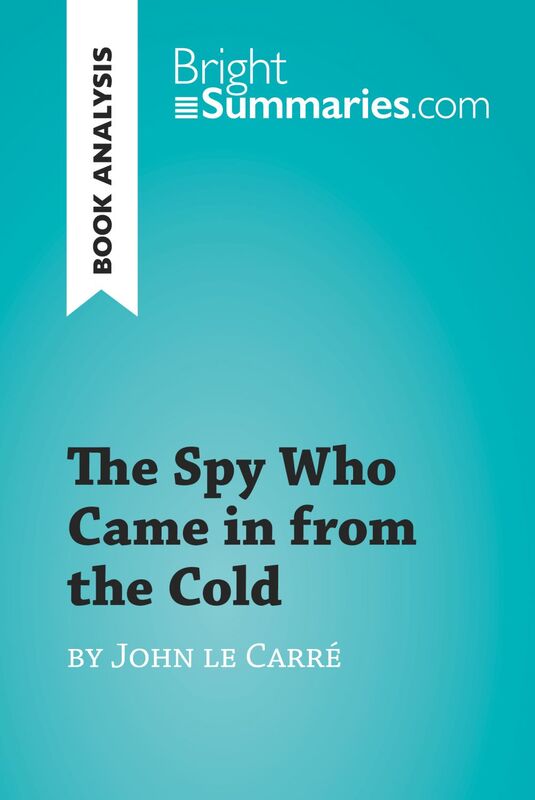 The Spy Who Came in from the Cold by John le Carré (Book Analysis) Detailed Summary, Analysis and Reading Guide