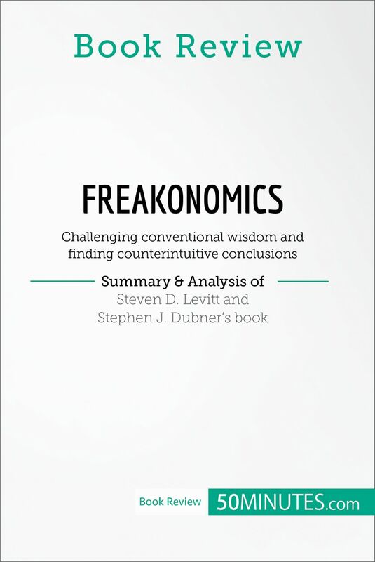 Book Review: Freakonomics by Steven D. Levitt and Stephen J. Dubner Challenging conventional wisdom and finding counterintuitive conclusions