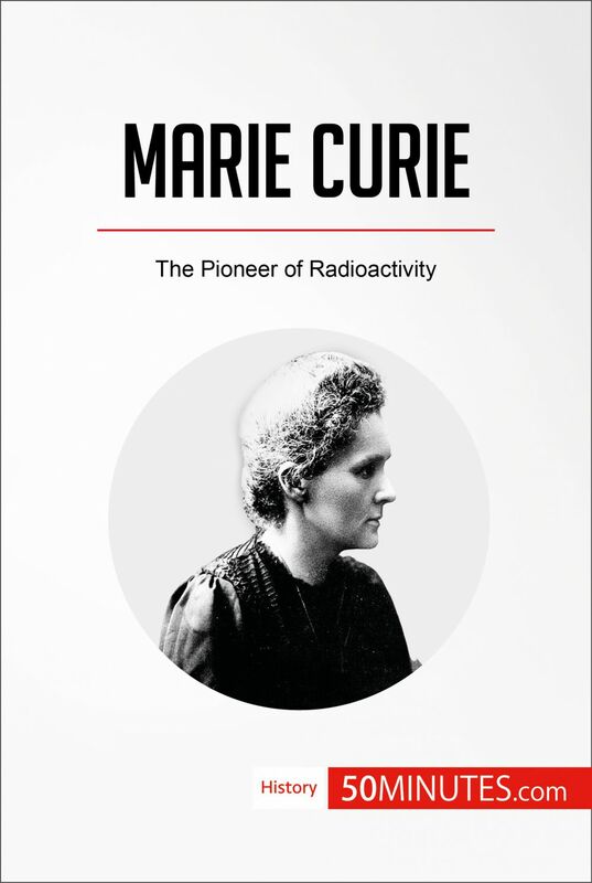 Marie Curie The Pioneer of Radioactivity