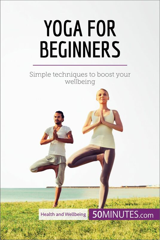 Yoga for Beginners Simple techniques to boost your wellbeing
