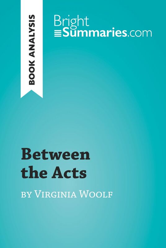 Between the Acts by Virginia Woolf (Book Analysis) Detailed Summary, Analysis and Reading Guide