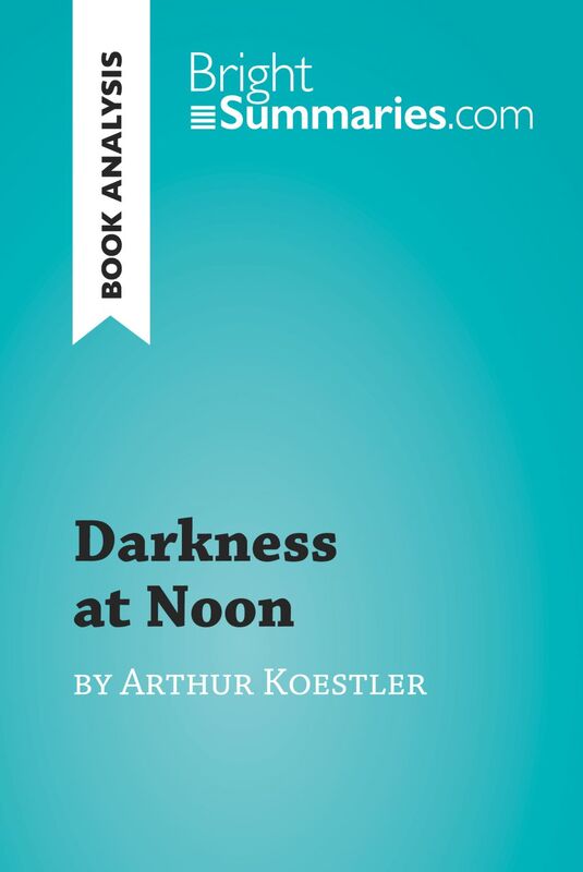 Darkness at Noon by Arthur Koestler (Book Analysis) Detailed Summary, Analysis and Reading Guide