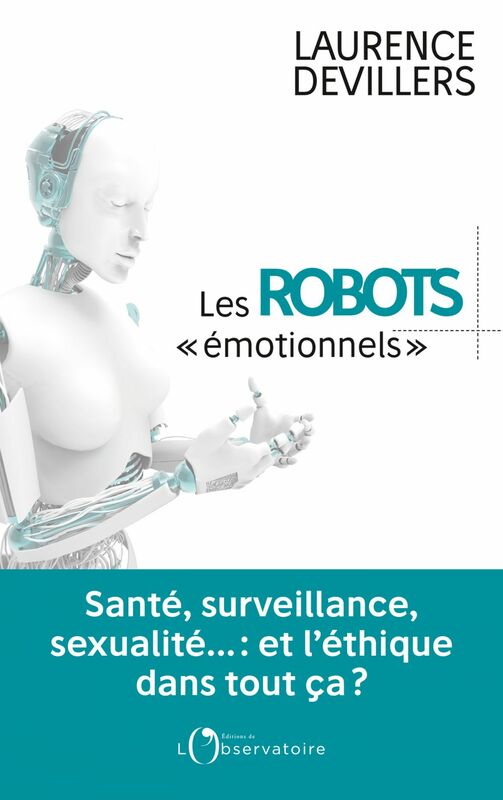 Les robots émotionnels Santé, surveillance, sexualité… : et l'éthique dans tout ça ?