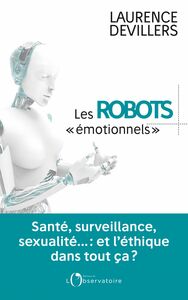 Les robots émotionnels Santé, surveillance, sexualité… : et l'éthique dans tout ça ?